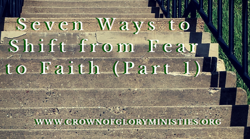 Seven Ways to Shift from Fear to Faith Part 1