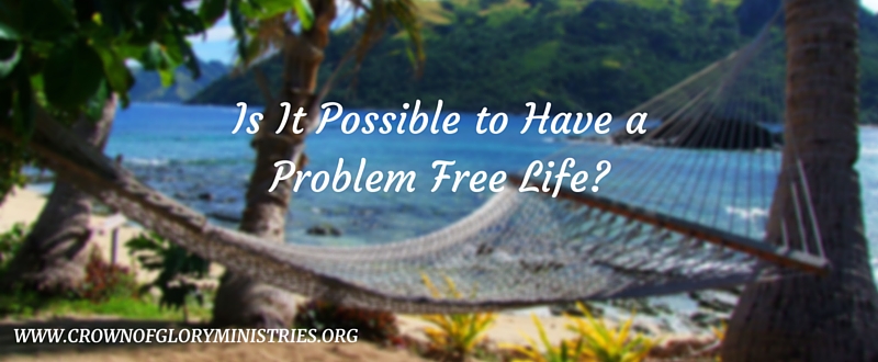 4. Is It Possible to Have a Problem Free Life