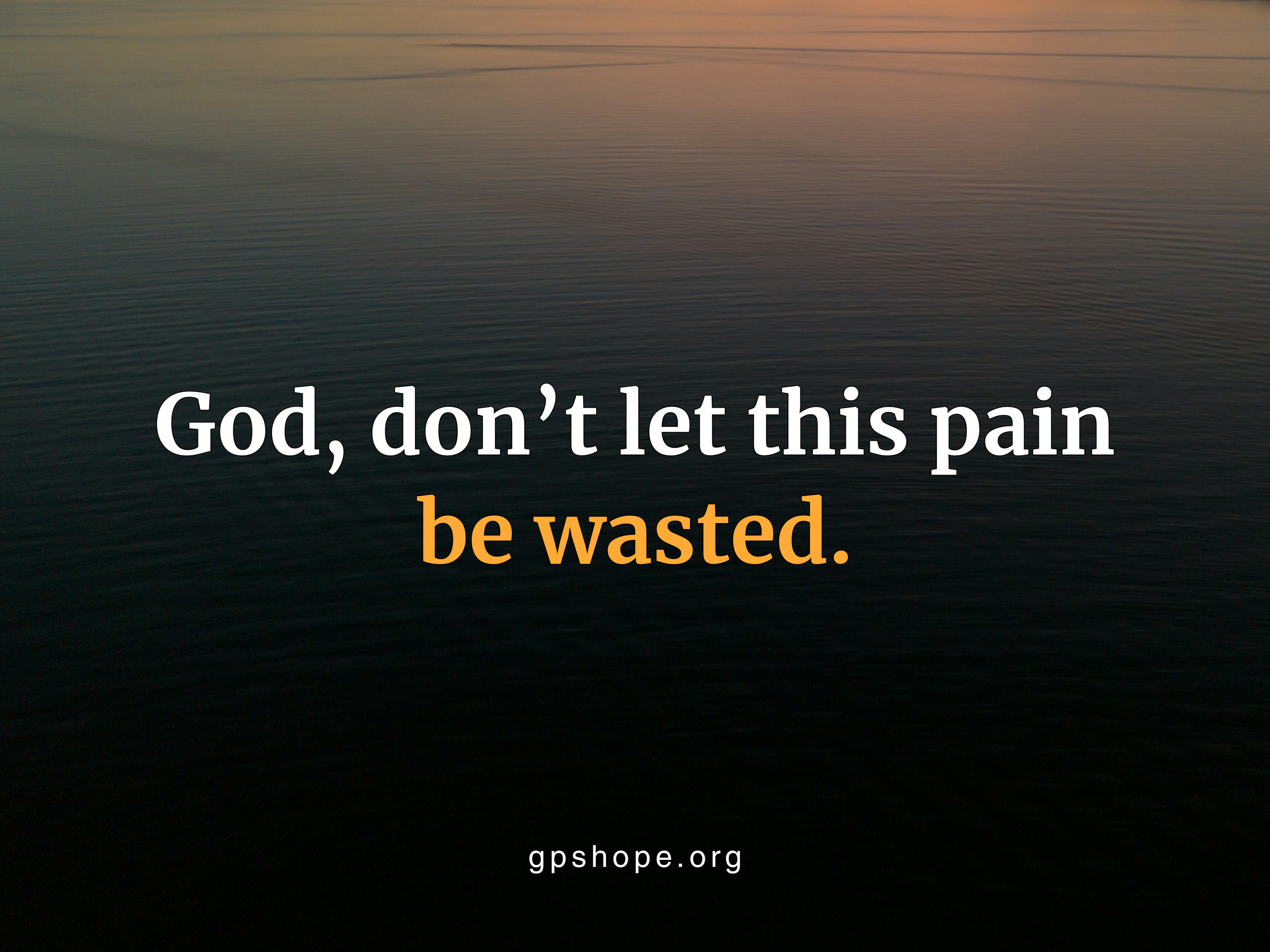 Inspirational quote: "God, don't let this pain be wasted." — gpshope.org