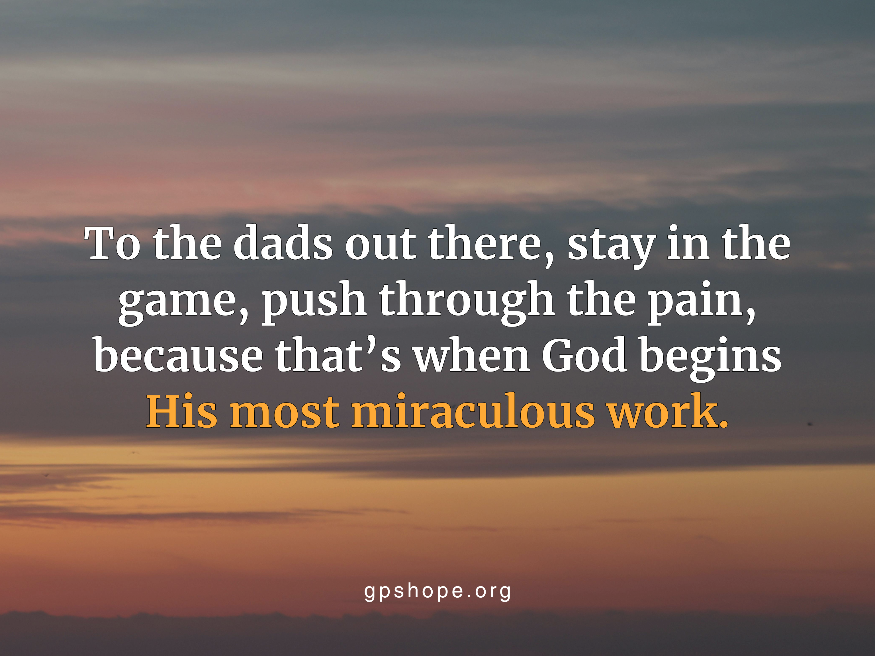 A word of encouragement for fathers walking through grief: God sees your pain and meets you in it with strength and miracles. You are not alone. – gpshope.org