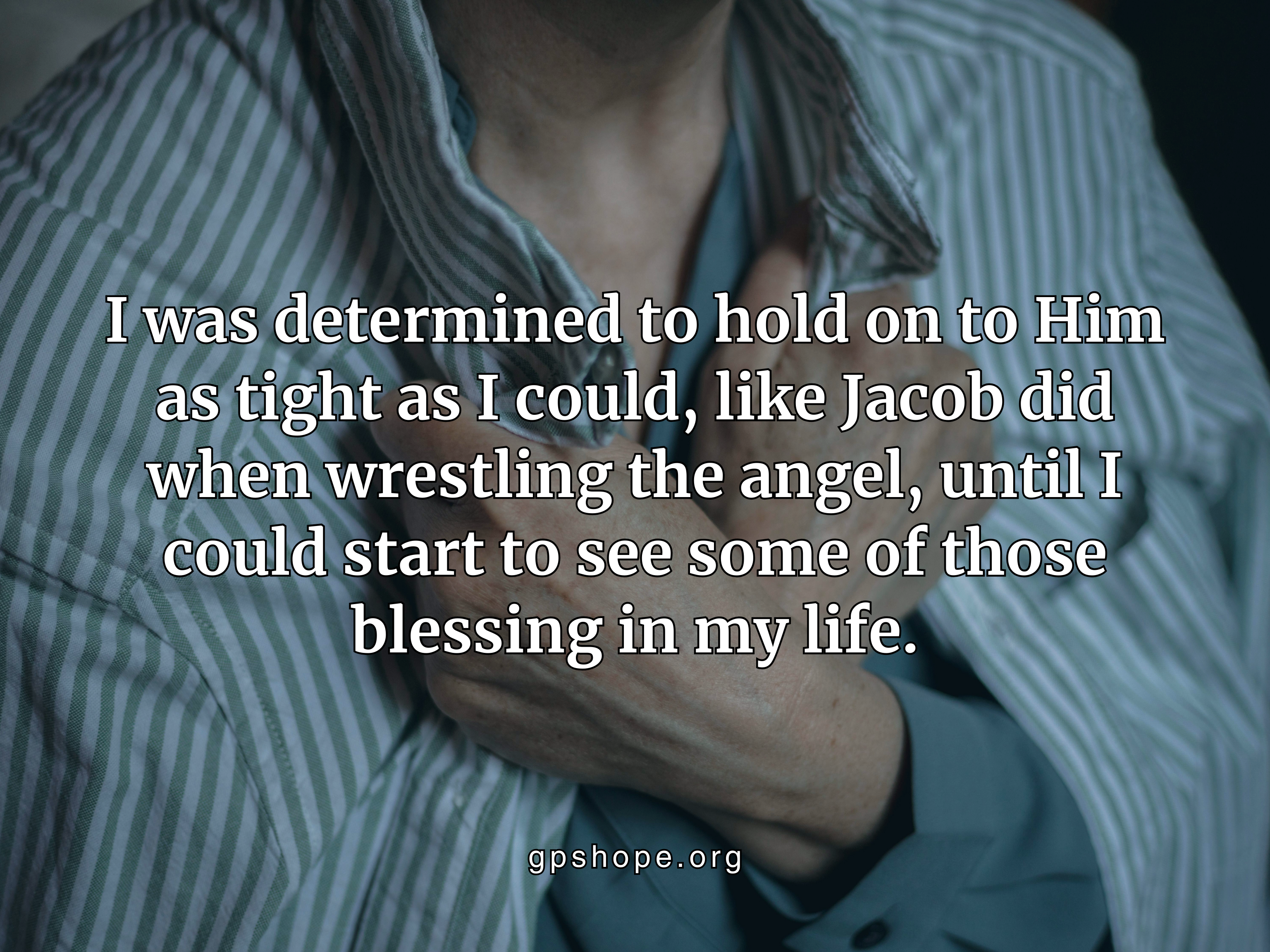 Blurry figure holding hands to their chest, symbolizing clinging to God in grief. Overlaid text reads: “I was determined to hold on to Him as tight as I could, like Jacob did when wrestling the angel, until I could start to see some of those blessing in my life.” The website gpshope.org is at the bottom. Graphic offers encouragement for grieving parents facing child loss, reminding them of faith, perseverance, and hope. GPS Hope – Grieving Parents Sharing HOPE.