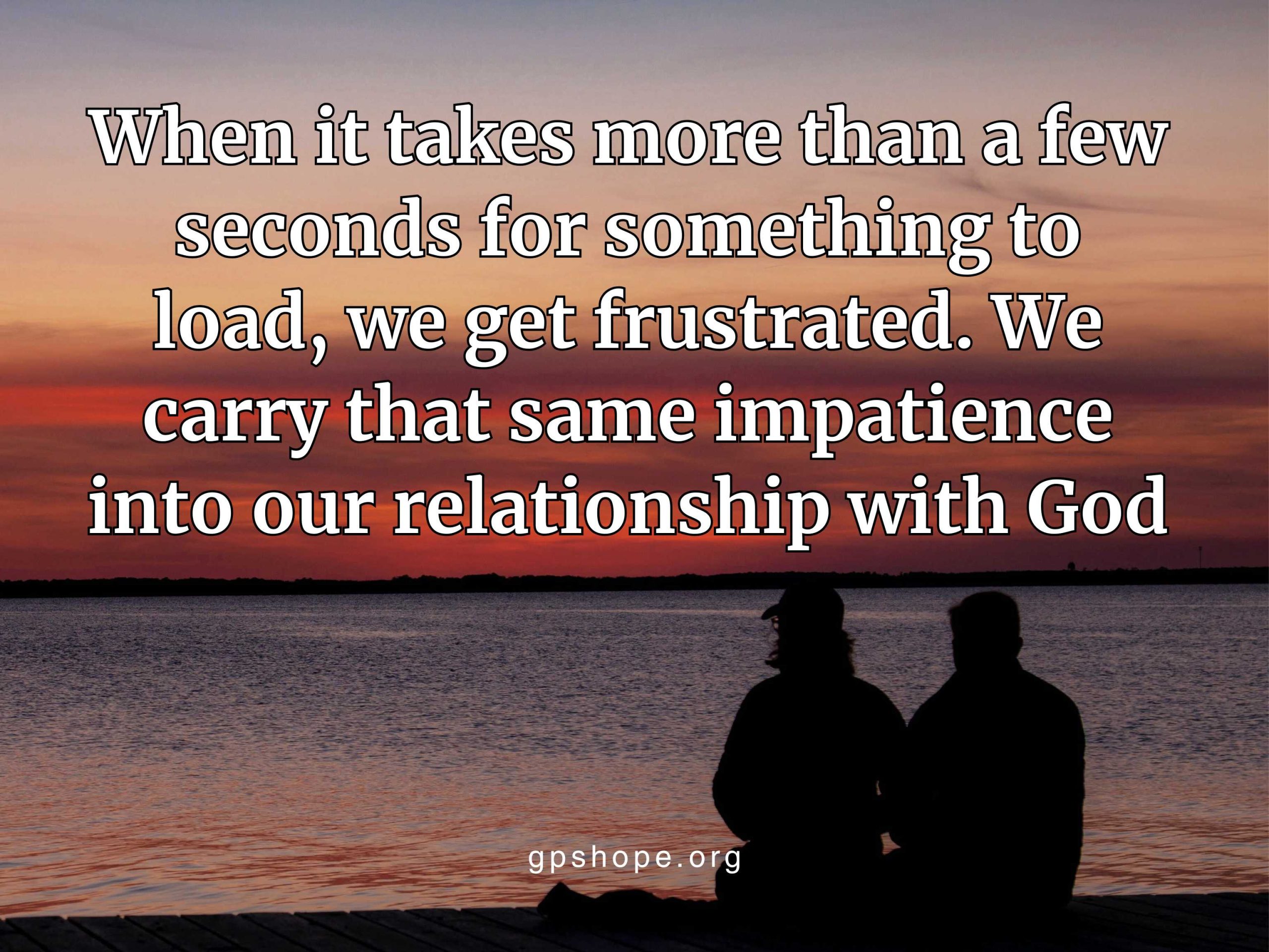 A peaceful sunset over a lake or ocean, with a person in silhouette sitting quietly at the edge of a dock. White overlay text reflects on spiritual impatience: “When it takes more than a few seconds for something to load, we get frustrated. We carry that same impatience into our relationship with God.” This image is a contemplative visual reminder for grieving parents to slow down, offering encouragement in their spiritual walk after child loss. GPS Hope – Grieving Parents Sharing HOPE.