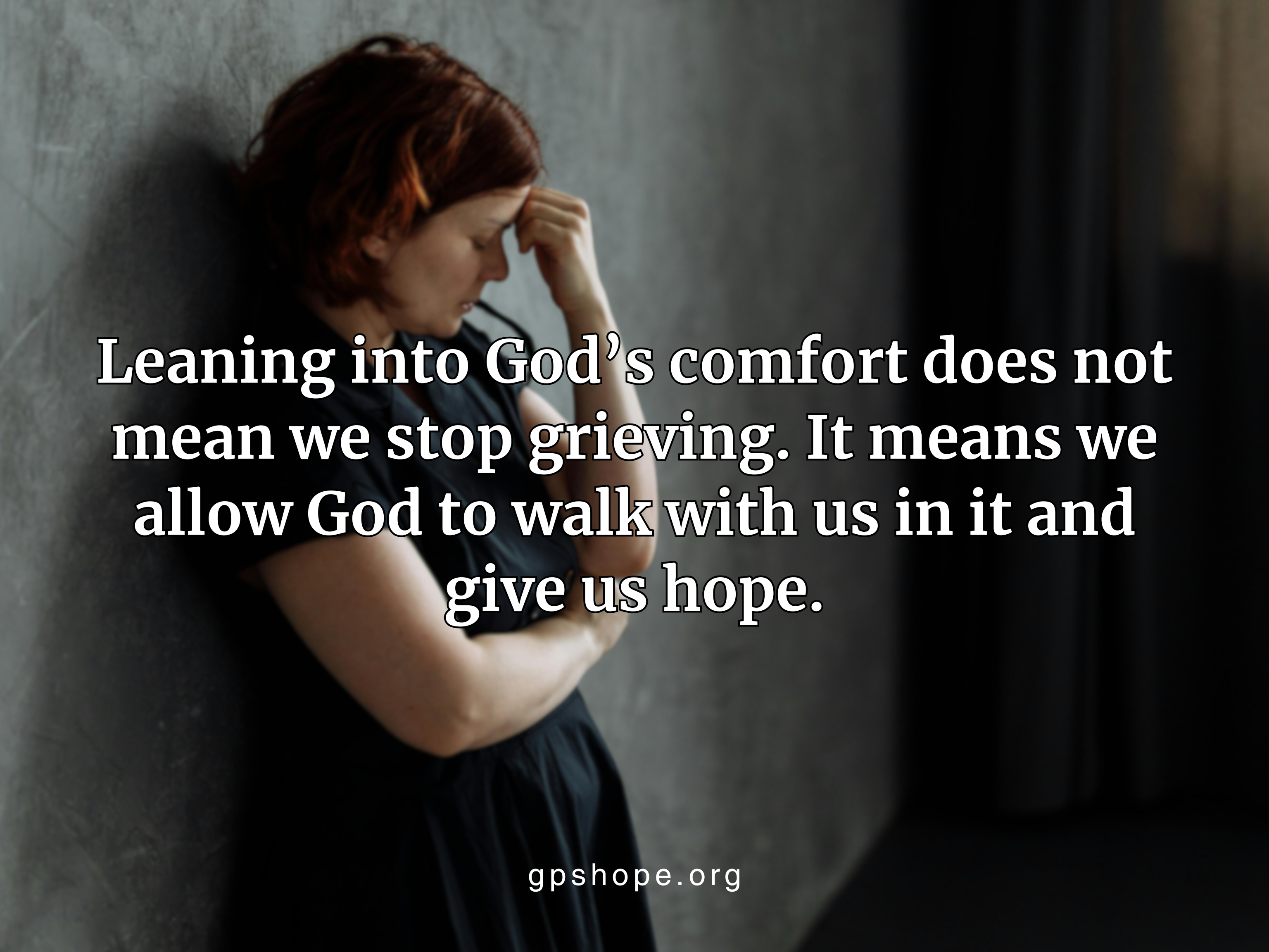 A grieving woman leans her head against a wall, eyes closed in sorrow, hand on her forehead. Overlaid quote: “Leaning into God's comfort does not mean we stop grieving. It means we allow God to walk with us in it and give us hope.” Gentle faith-based encouragement for grieving parents after child loss. GPS Hope – Grieving Parents Sharing HOPE.