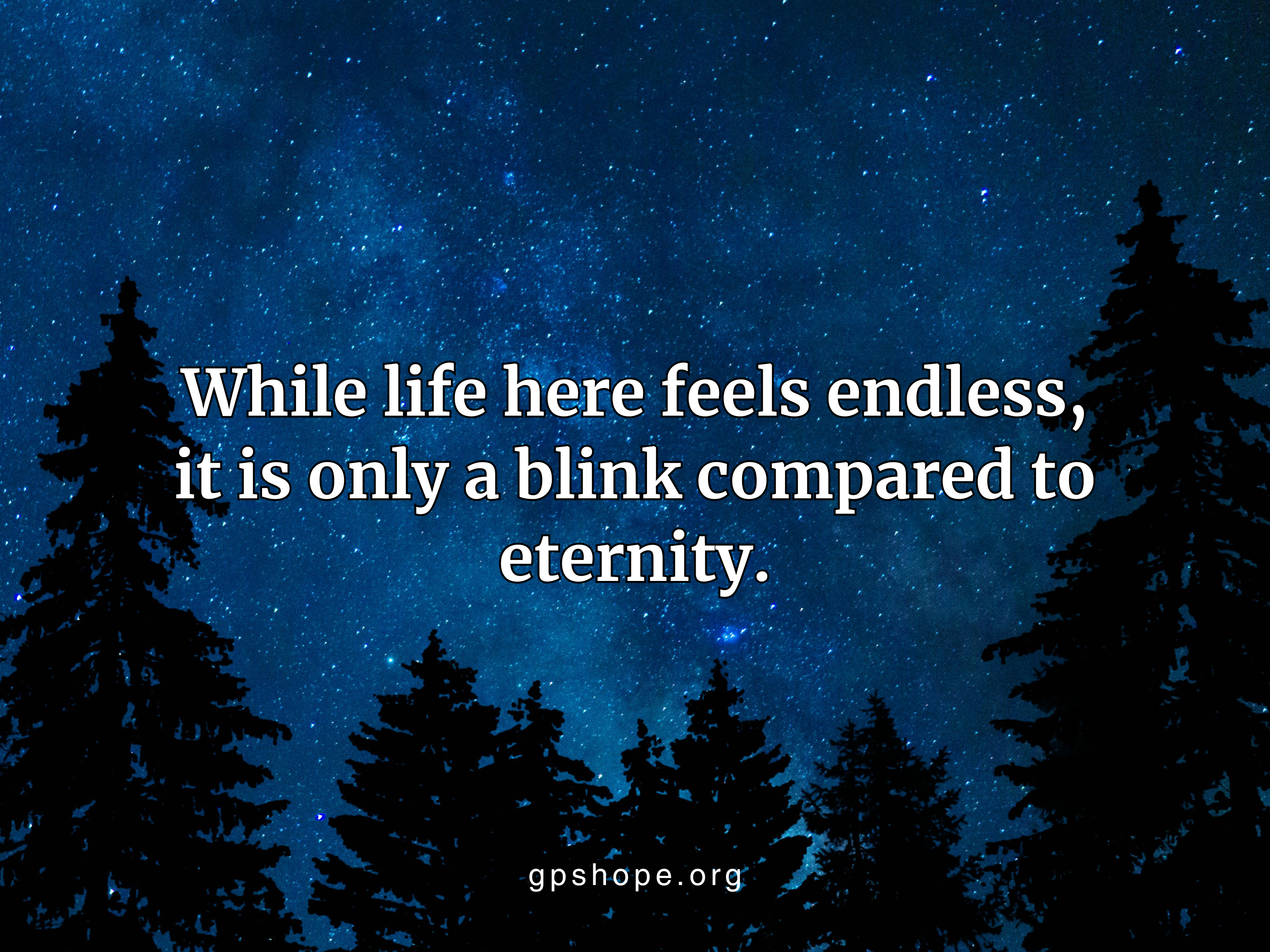 Alt text: Starry night sky above silhouetted pine trees with quote in white text: “While life here feels endless, it is only a blink compared to eternity.” Gentle encouragement for grieving parents after child loss, offering eternal hope through faith. GPS Hope – Grieving Parents Sharing HOPE