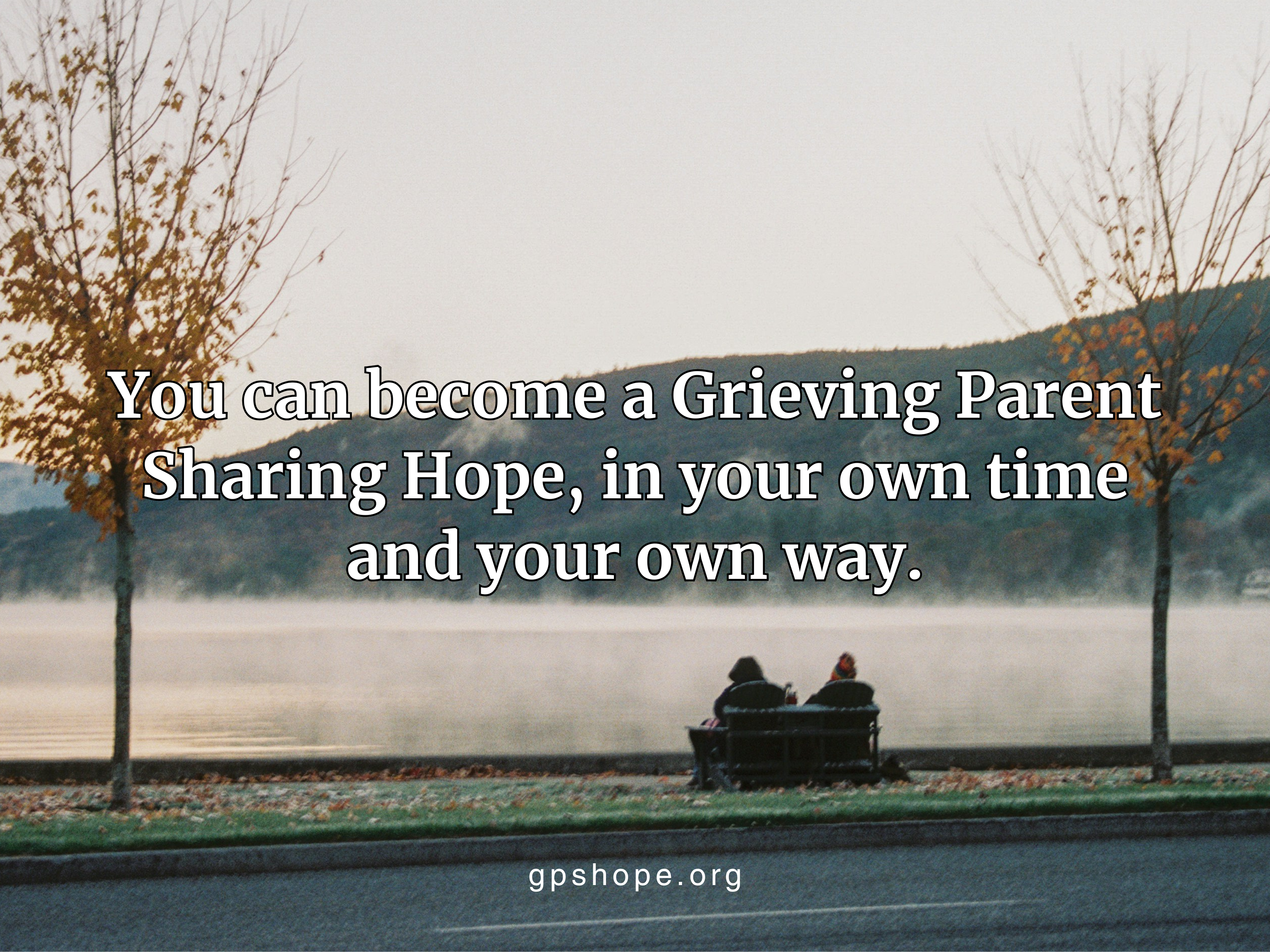 Two people sit quietly on a park bench facing a misty lake, framed by leafless trees. Overlaid quote: “You can become a Grieving Parent Sharing Hope, in your own time and your own way.” Gentle encouragement for grieving parents walking through child loss. GPS Hope – Grieving Parents Sharing HOPE.