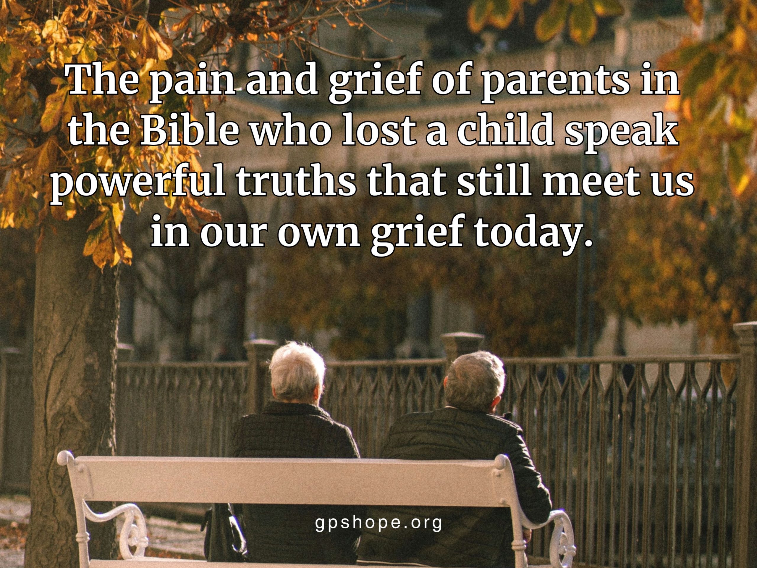 Two elderly people on a white bench under golden autumn leaves with quote: “The pain and grief of parents in the Bible who lost a child speak powerful truths that still meet us in our own grief today.” GPS Hope - Grieving Parents Sharing HOPE