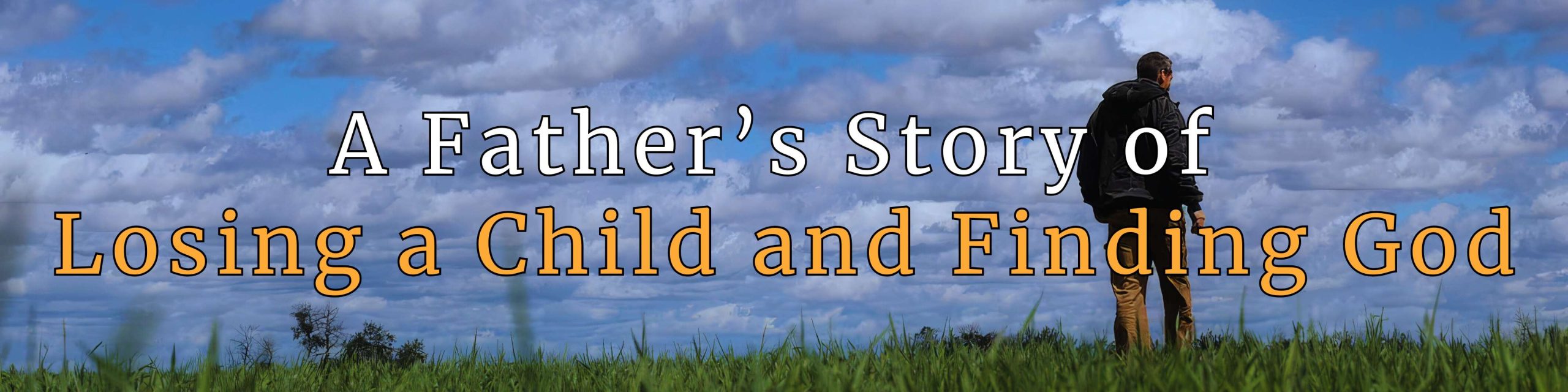 Father’s Story of Losing a Child and Finding God — guided by GPS Hope toward healing, as a man stands in a green field looking to a bright sky.