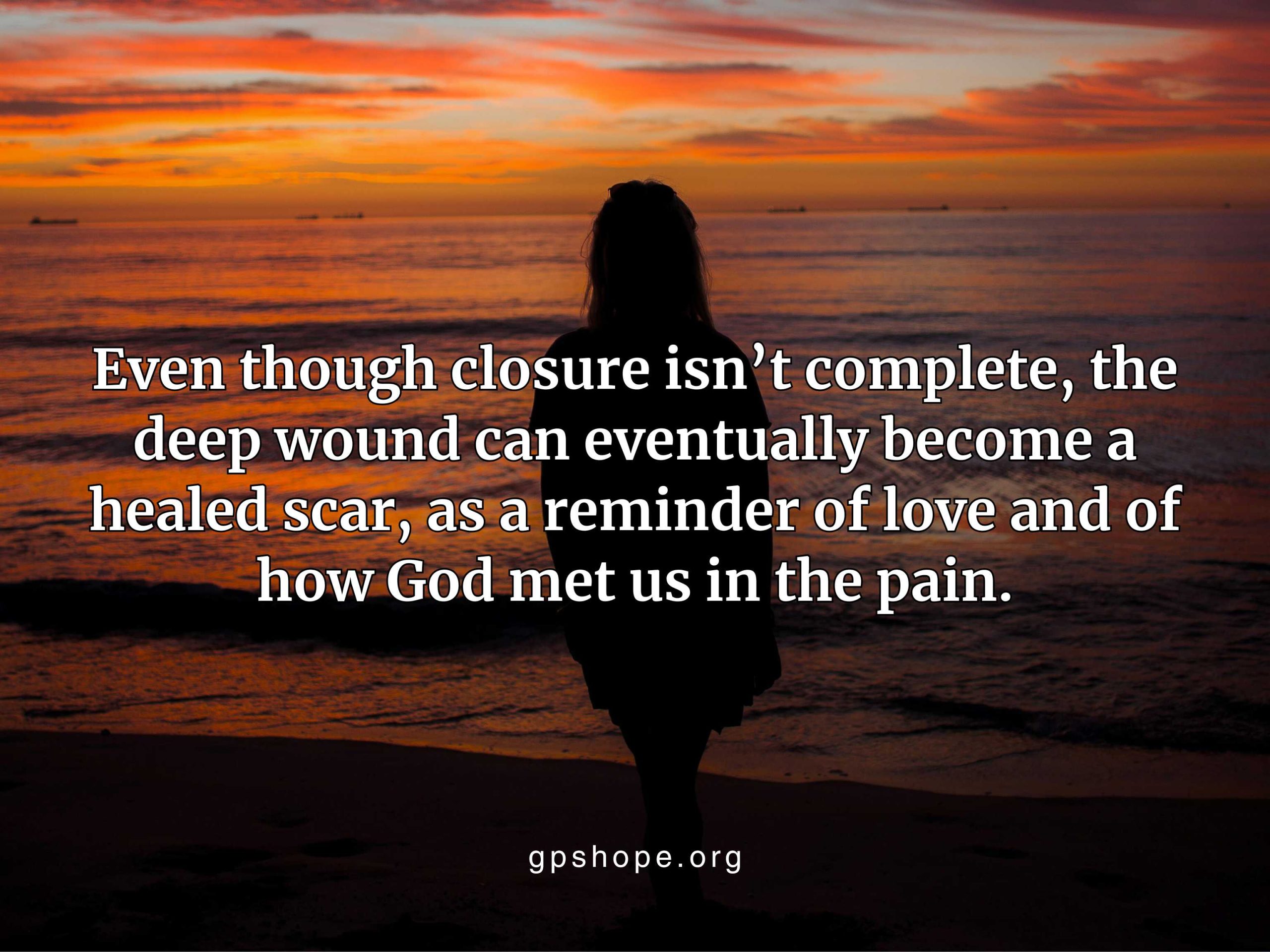 A silhouette of a person standing on the beach, gazing at a radiant orange and red sunset over the ocean. The quote reads: “Even though closure isn't complete, the deep wound can eventually become a healed scar, as a reminder of love and of how God met us in the pain.” Reflects faith, comfort, and healing after pregnancy loss — GPS Hope - Grieving Parents Sharing HOPE.
