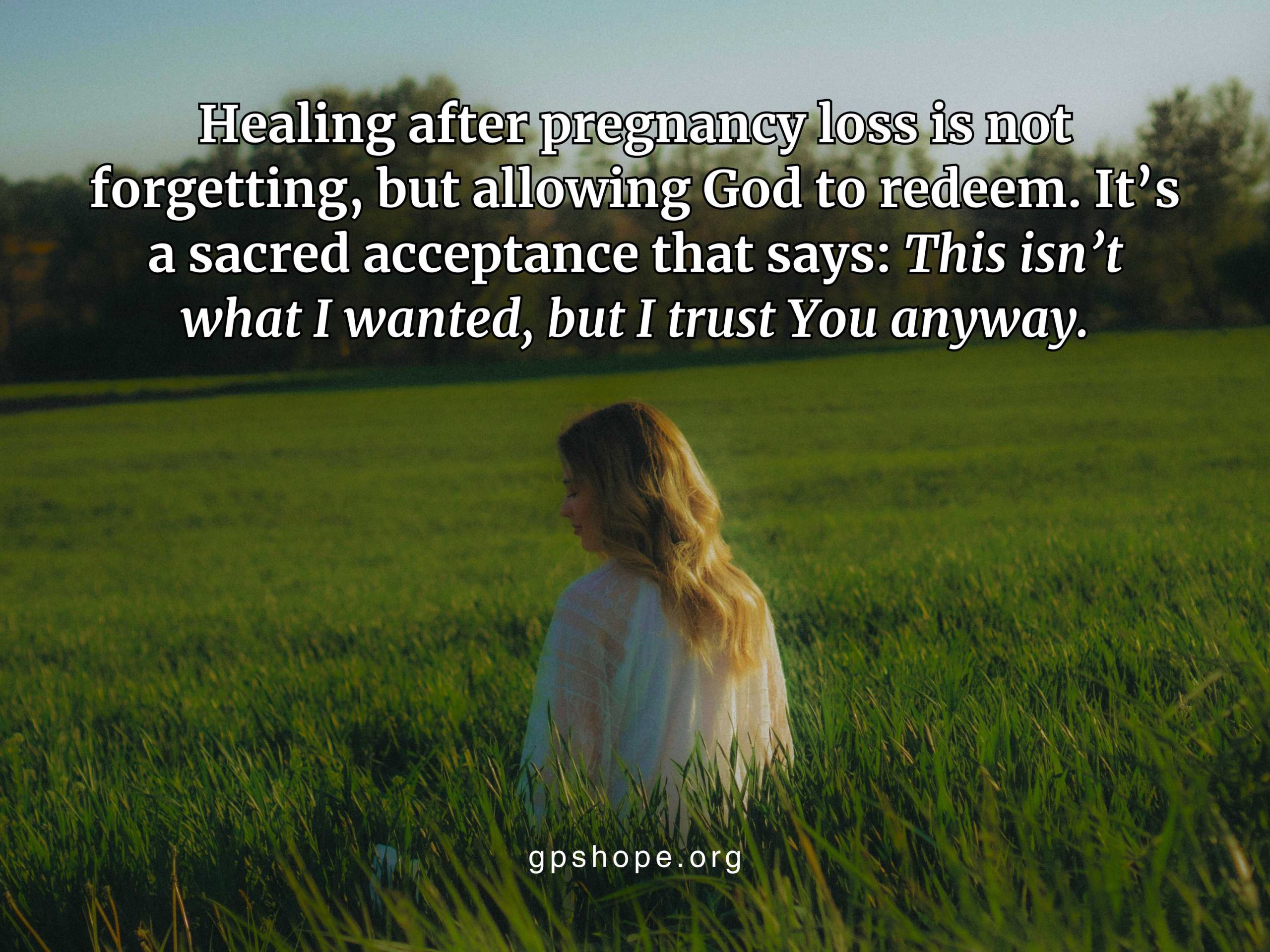 A woman with long light brown hair, wrapped in a white shawl, sits in a field of tall green grass, gazing into the distance. The overlaid quote reads: “Healing after pregnancy loss is not forgetting, but allowing God to redeem. It's a sacred acceptance that says: This isn't what I wanted, but I trust You anyway.” Faith-filled reflection on healing after pregnancy loss — GPS Hope - Grieving Parents Sharing HOPE.