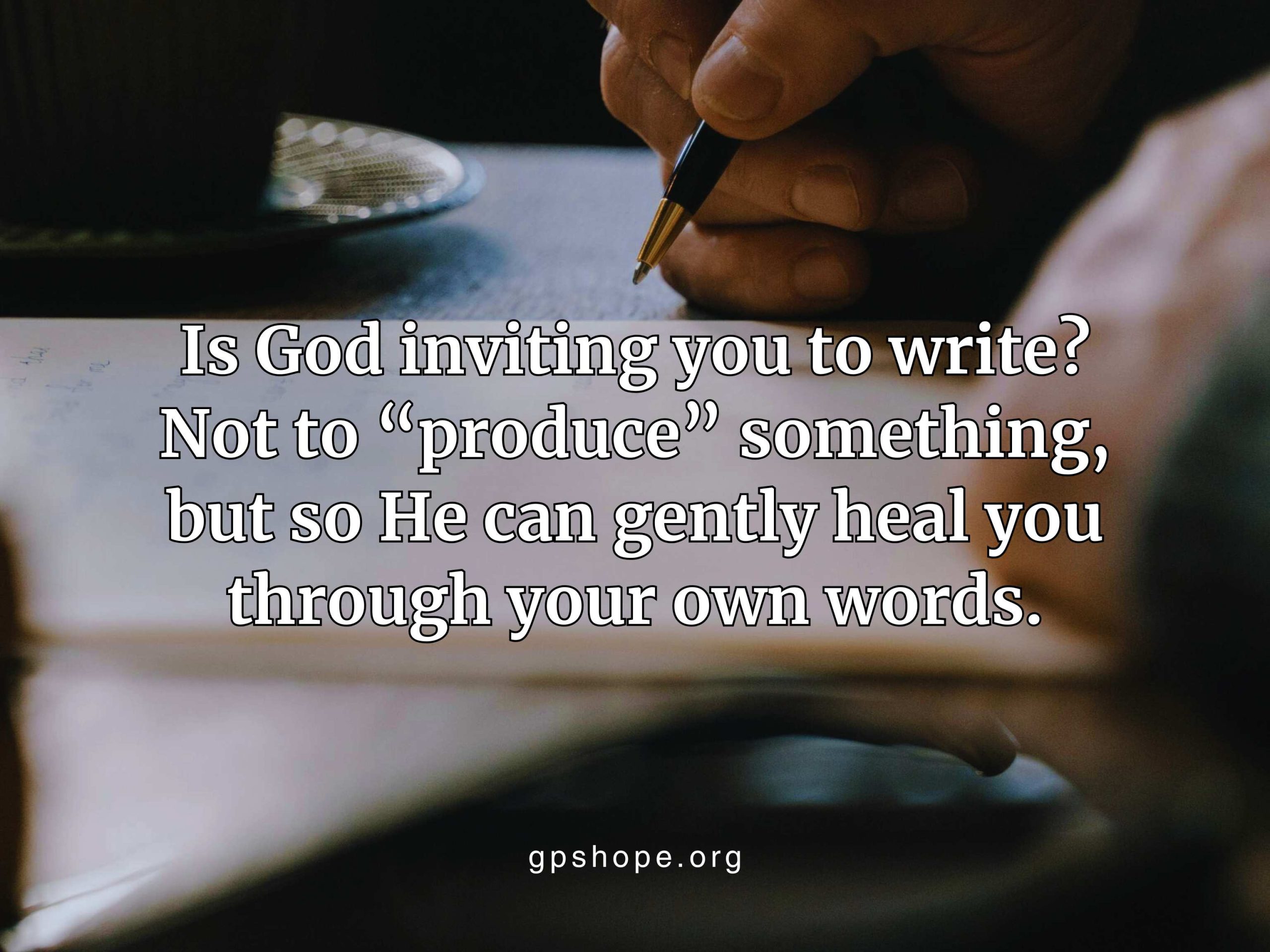 A dark, close-up image shows a hand holding a pen while writing on paper, with a coffee mug and saucer nearby. White text reads: “Is God inviting you to write? Not to ‘produce’ something, but so He can gently heal you through your own words.” The website “gpshope.org” appears at the bottom center. Reflects how writing can help heal grief after child loss. GPS Hope - Grieving Parents Sharing HOPE.