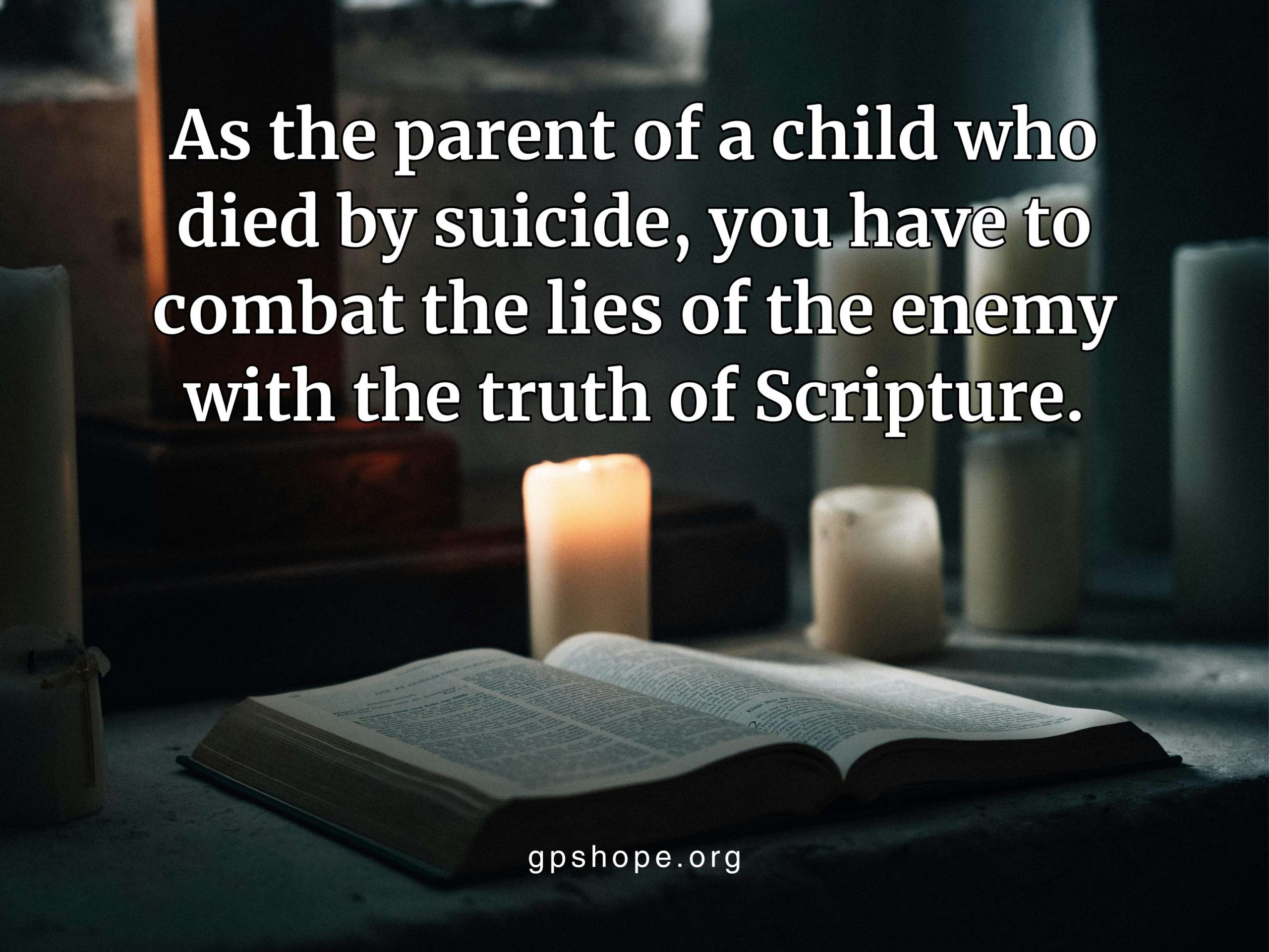 Softly lit scene of an open Bible on a table beside three glowing pillar candles. Overlaid text reads: 'As the parent of a child who died by suicide, you have to combat the lies of the enemy with the truth of Scripture,' offering faith-based encouragement for grieving parents trusting God after a child’s suicide. Website gpshope.org visible at the bottom. GPS Hope – Grieving Parents Sharing HOPE.