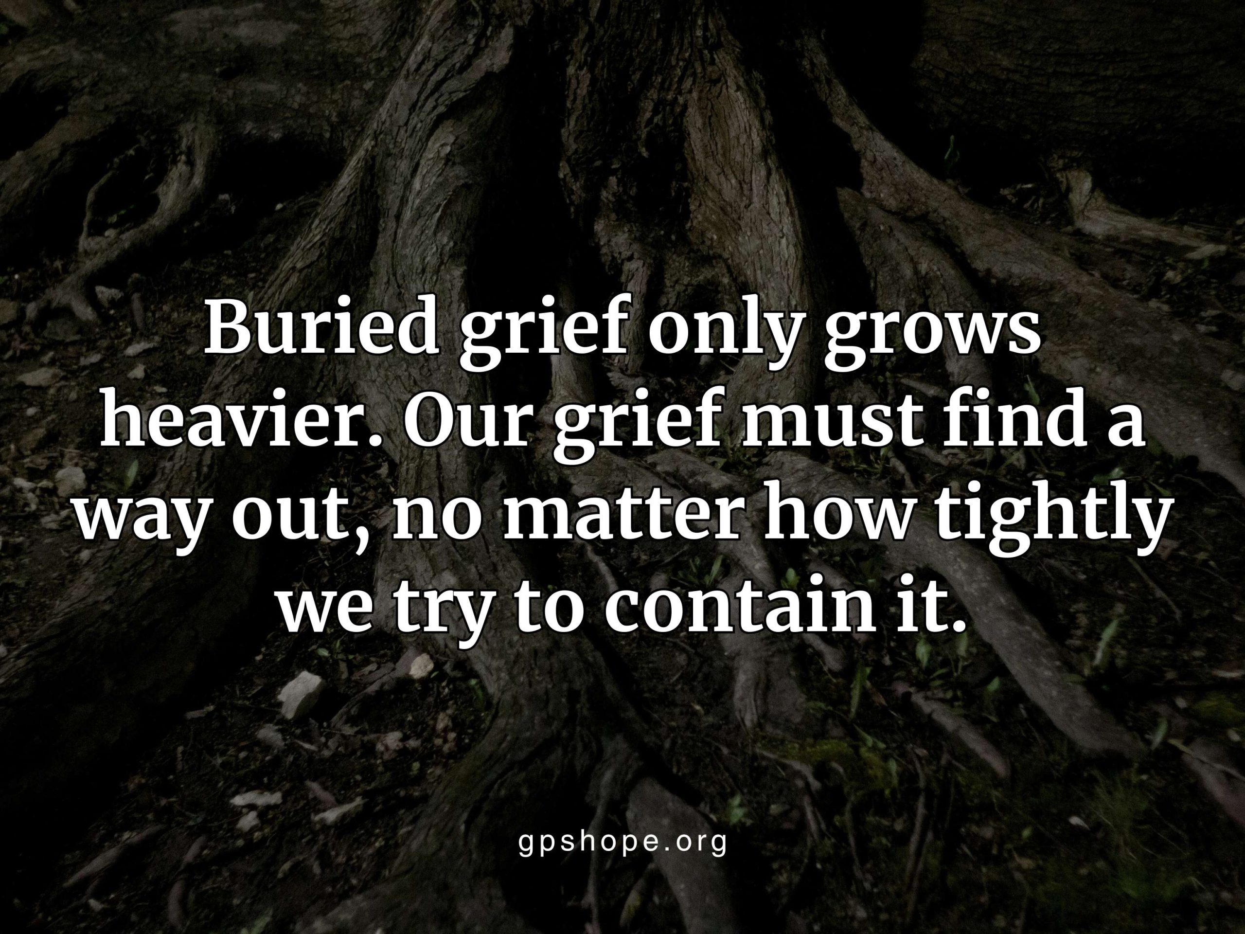 Life After Losing a Child: Inspirational quote on grieving with text 'Buried grief only grows heavier. Our grief must find a way out, no matter how tightly we try to contain it,' over dark, thick tree roots in soil, GPS Hope logo at bottom.