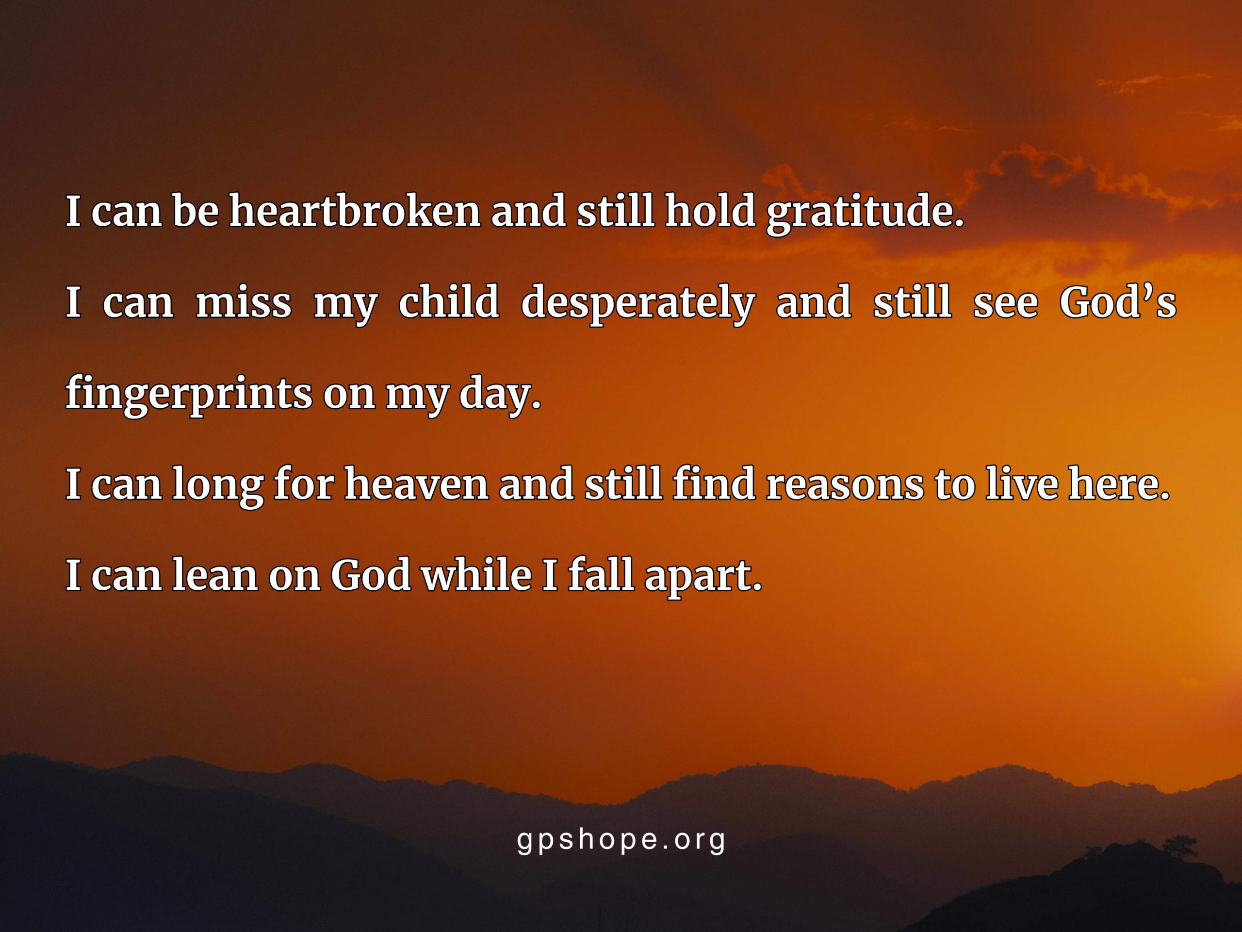 A dramatic sunset with deep orange, red, and brown tones spreads across the sky over the dark silhouette of rolling hills. Overlaid text reads: “I can be heartbroken and still hold gratitude. I can miss my child desperately and still see God's fingerprints on my day. I can long for heaven and still find reasons to live here. I can lean on God while I fall apart.” The bottom shows gpshope.org. This image reflects child loss, grieving parents, pareavor, and finding faith in grief. GPS Hope - Grieving Parents Sharing HOPE