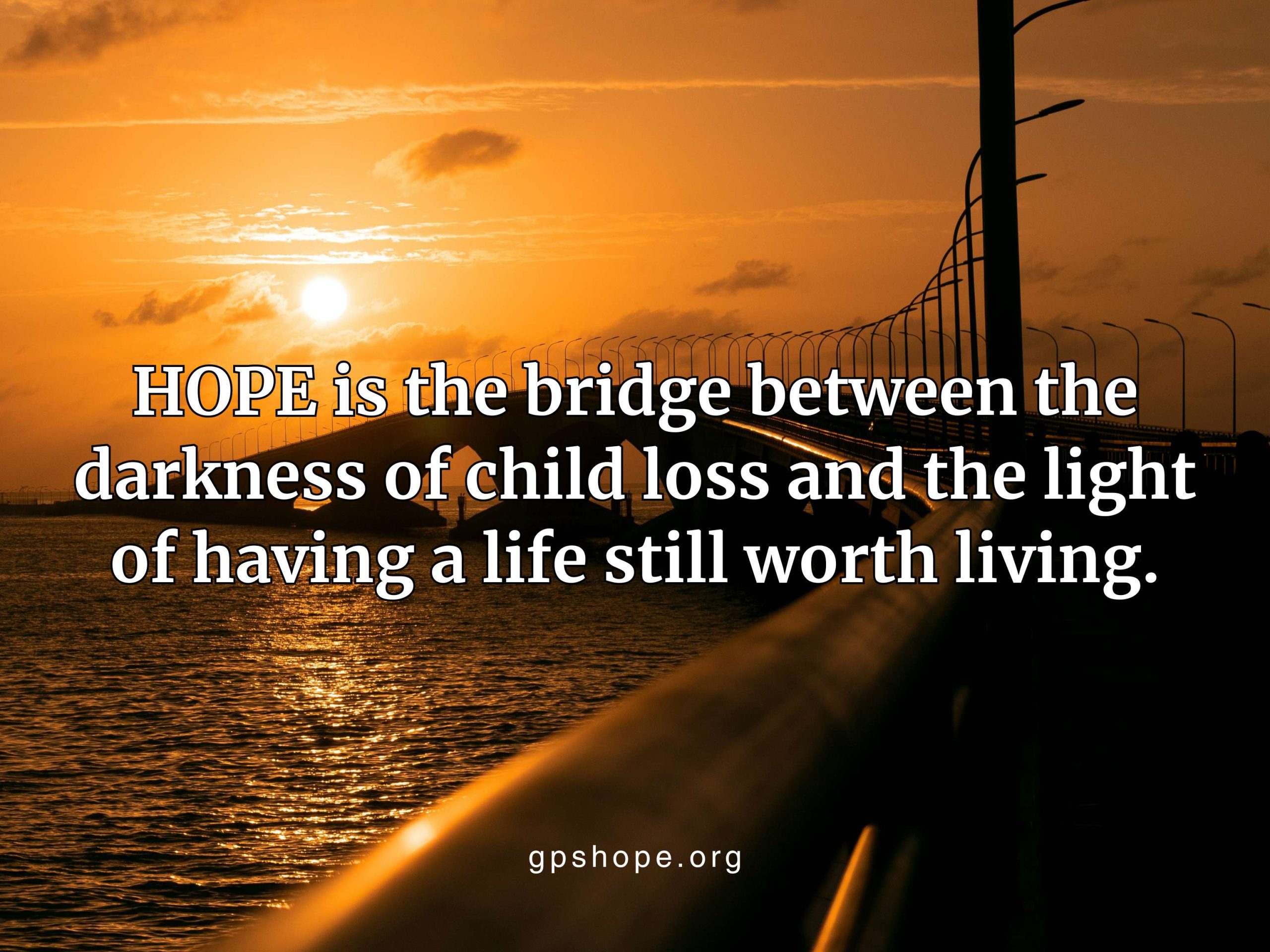 A dramatic sunset casts bright orange and gold light over the ocean and the silhouette of a large, modern cable-stayed bridge extending into the distance. The view is from the bridge deck, with a handrail in the foreground. Overlaying the image is a quote in white text: "HOPE is the bridge between the darkness of child loss and the light of having a life still worth living." The GPS HOPE brand and website "gpshope.org" appear at the bottom center. We Heal Better Together: Watering the Seeds of Hope.