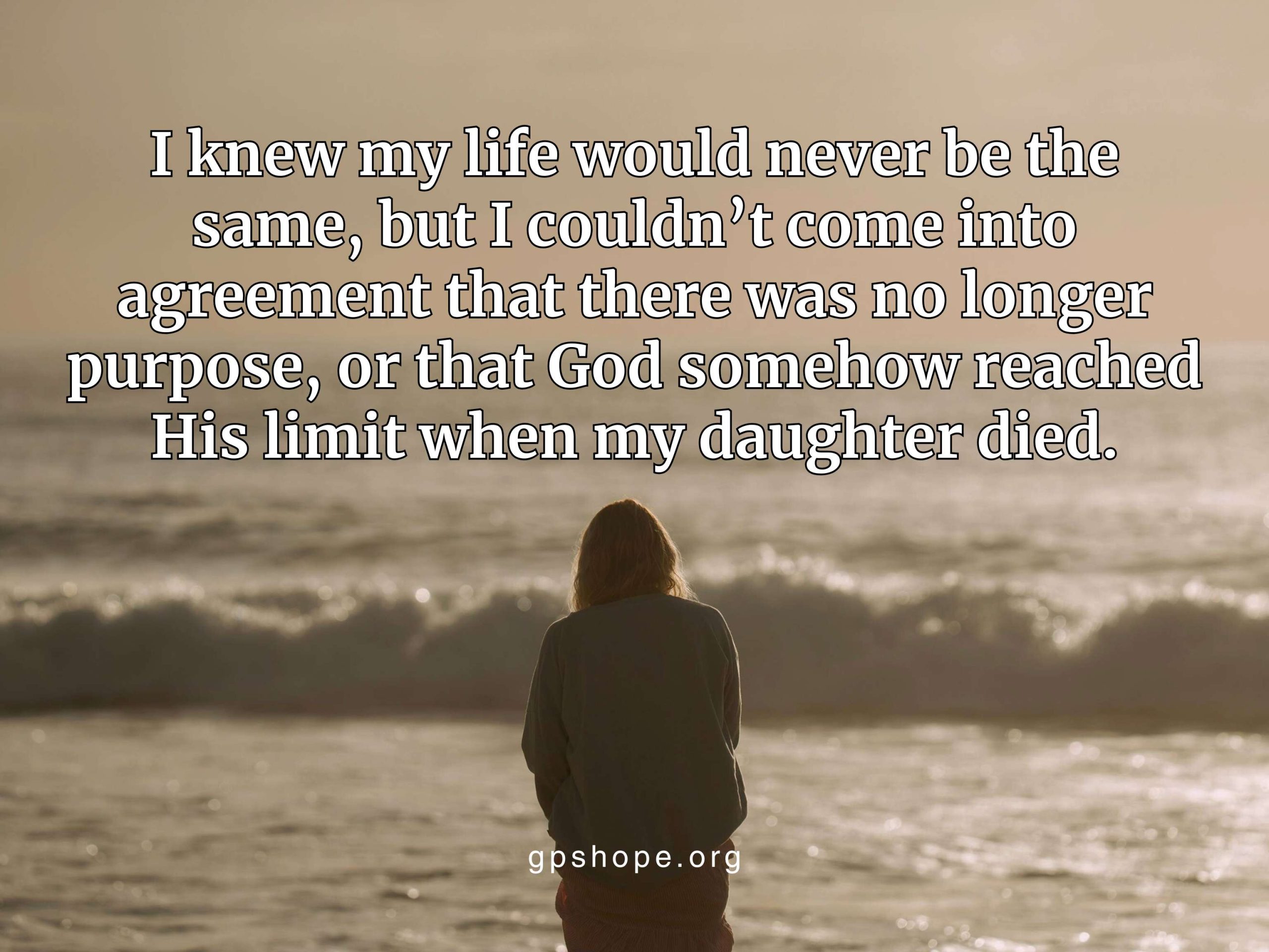 A bereaved parent stands on a wet beach, facing the ocean at sunrise or sunset, with waves crashing. The quote about grief and faith reads: "I knew my life would never be the same, but I couldn’t come into agreement that there was no longer purpose, or that God somehow reached His limit when my daughter died." The GPS HOPE brand and website "gpshope.org" are shown at the bottom. We Heal Better Together: Watering the Seeds of Hope.