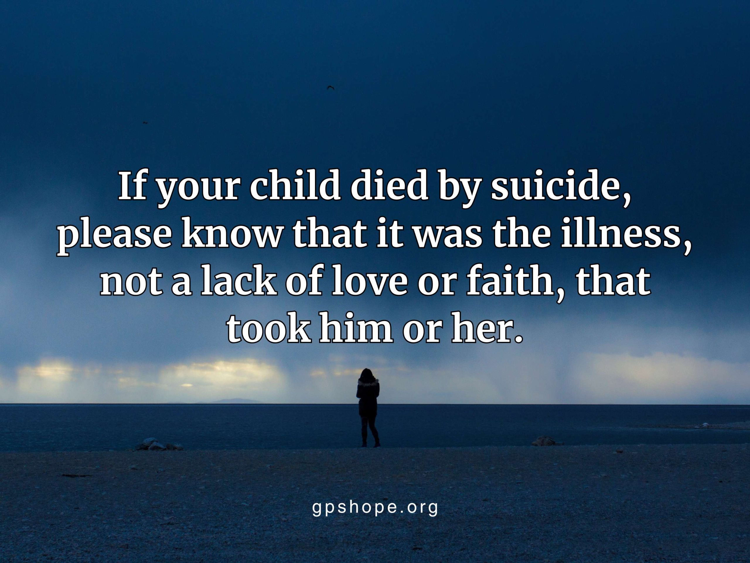 Somber image of a grieving parent standing alone on a wide, empty shoreline, facing a dark ocean under a cloudy deep blue sky. Overlaid text reads: 'If your child died by suicide, please know that it was the illness, not a lack of love or faith, that took him or her.' A gentle message of hope for parents trusting God after a child’s suicide. Website gpshope.org visible at the bottom. GPS Hope – Grieving Parents Sharing HOPE.