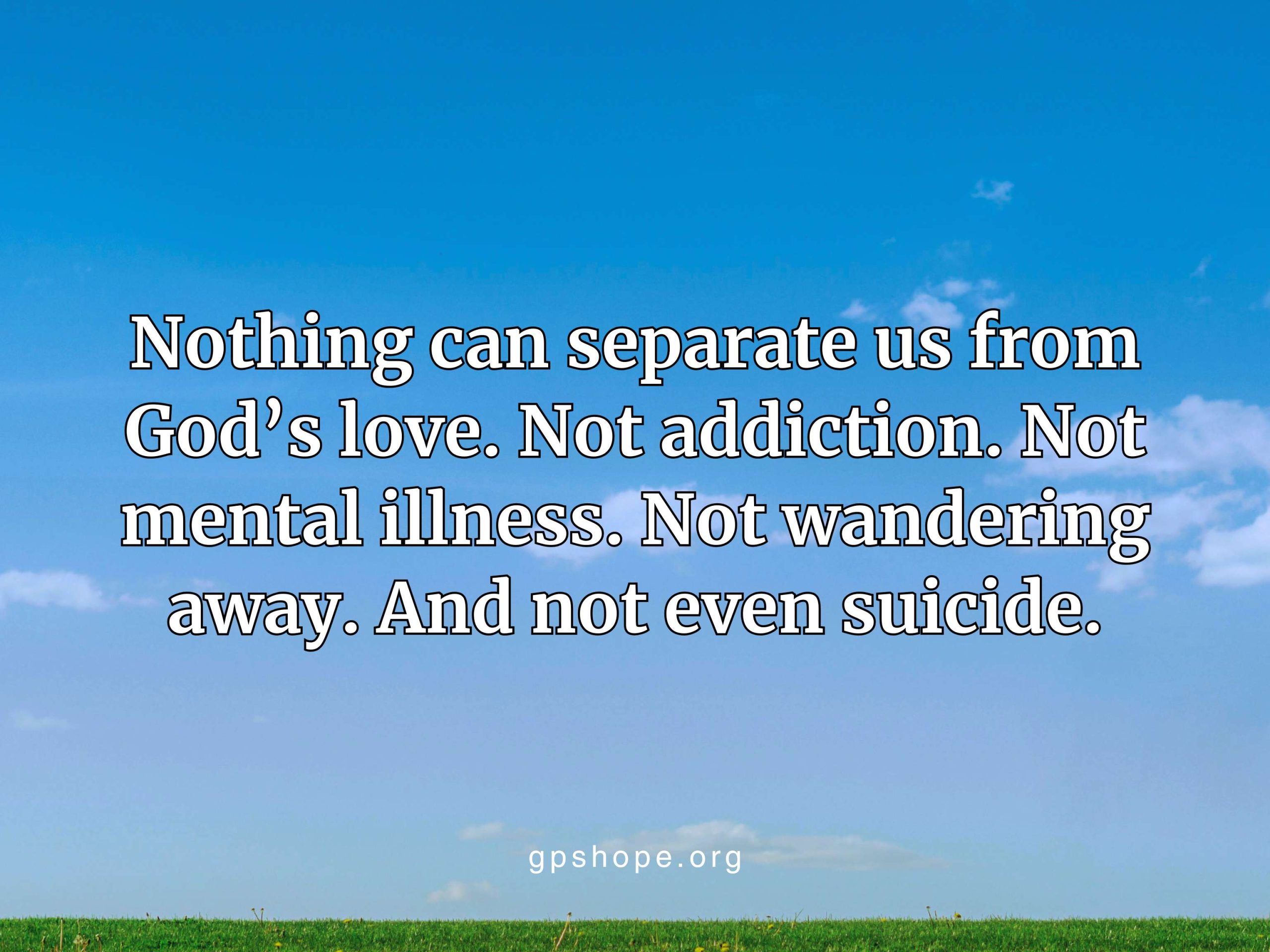 Inspirational image with a vibrant blue sky and green grass, featuring text: 'Nothing can separate us from God’s love. Not addiction. Not mental illness. Not wandering away. And not even suicide.' A message of hope for trusting God after a child’s suicide. Website gpshope.org is visible at the bottom.