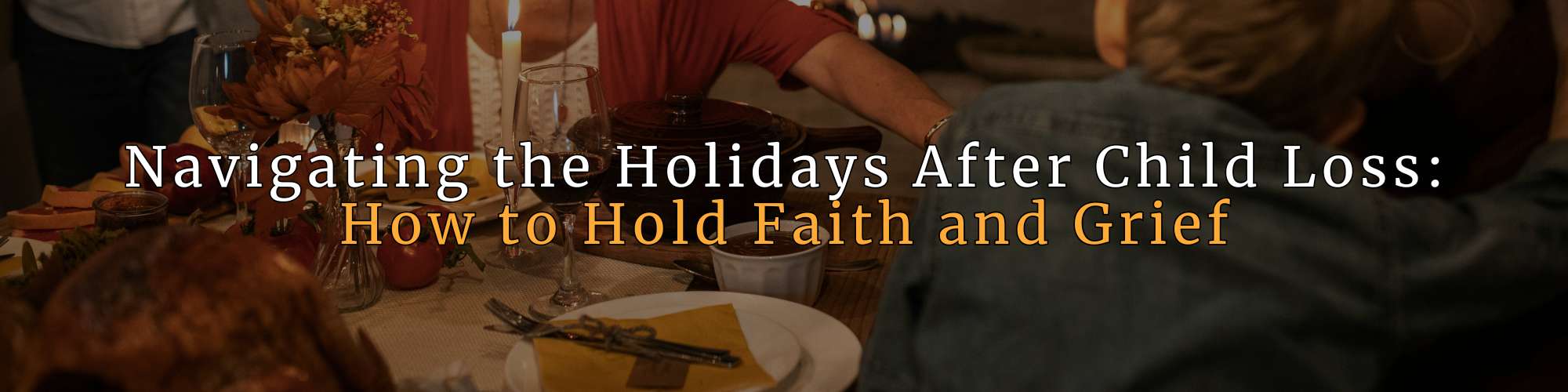 A warm, dimly lit holiday table with a family gathered around candles and autumn decorations, reflecting grief and faith. Overlay text reads “Navigating the Holidays After Child Loss: How to Hold Faith and Grief.” This image represents Navigating the Holidays After Child Loss and offers gentle hope for grieving parents through GPS Hope. GPS Hope - Grieving Parents Sharing HOPE